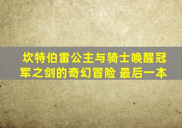 坎特伯雷公主与骑士唤醒冠军之剑的奇幻冒险 最后一本